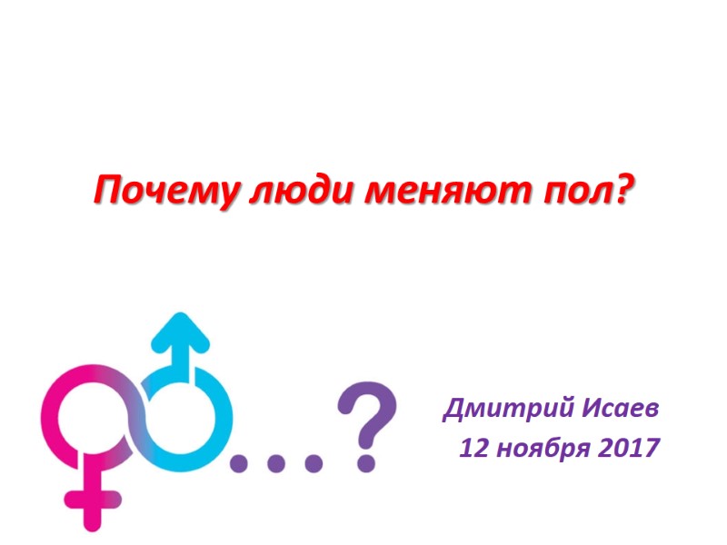 Почему люди меняют пол?    Дмитрий Исаев 12 ноября 2017